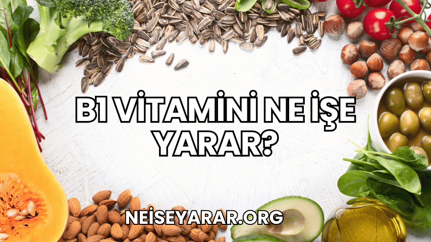 B1 Vitamini Ne İşe Yarar?