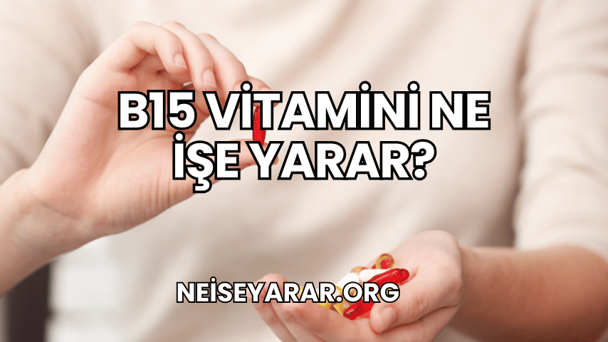 B15 Vitamini Ne İşe Yarar?