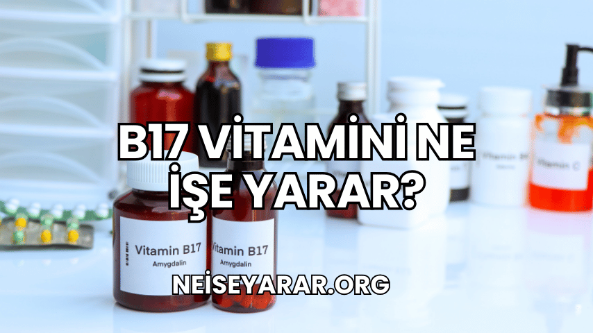 B17 Vitamini Ne İşe Yarar?