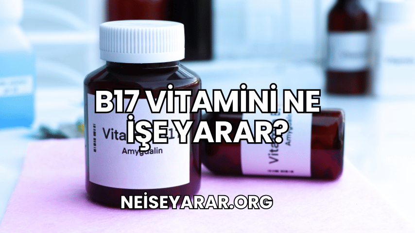 B17 Vitamini Ne İşe Yarar?