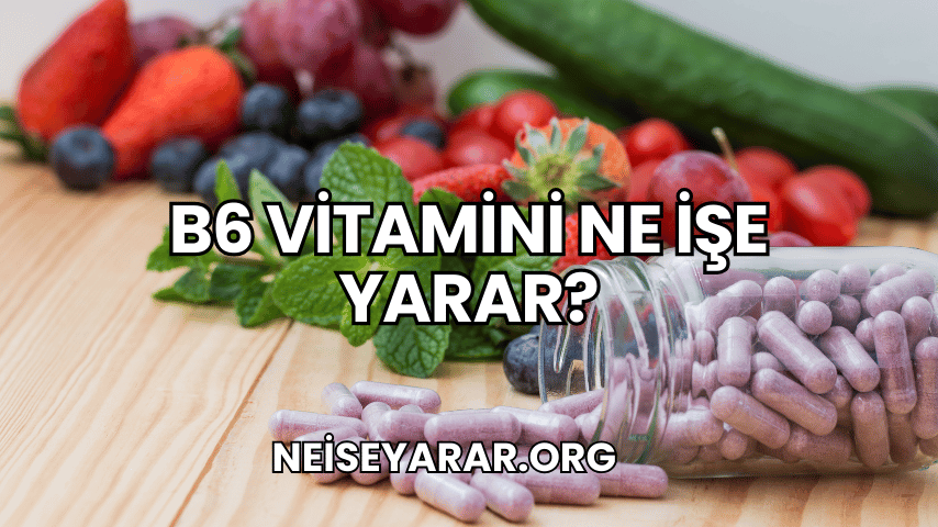 B6 Vitamini Ne İşe Yarar?