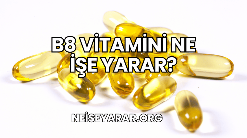 B8 Vitamini Ne İşe Yarar?