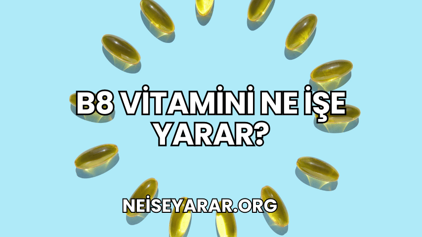 B8 Vitamini Ne İşe Yarar?