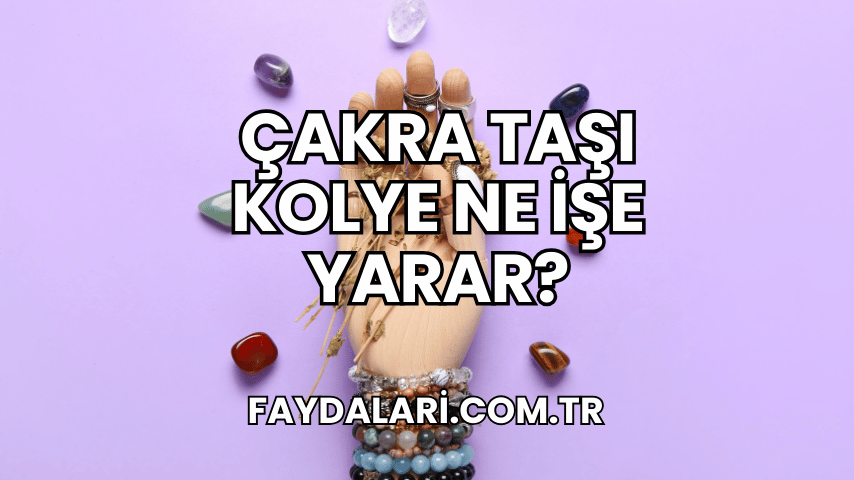 Çakra Taşı Kolye Ne İşe Yarar?