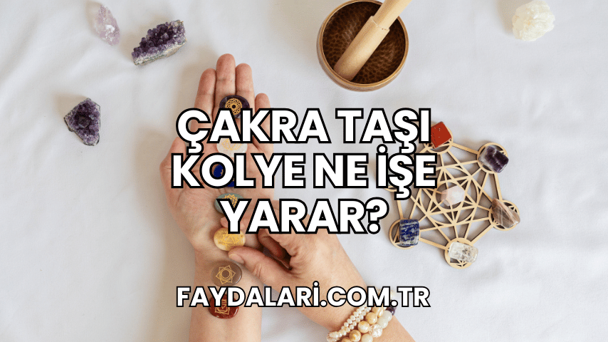 Çakra Taşı Kolye Ne İşe Yarar?