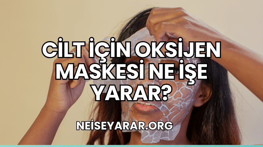 Cilt İçin Oksijen Maskesi Ne İşe Yarar?