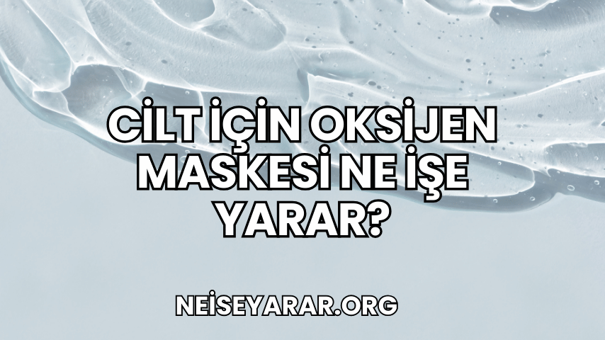 Cilt İçin Oksijen Maskesi Ne İşe Yarar?