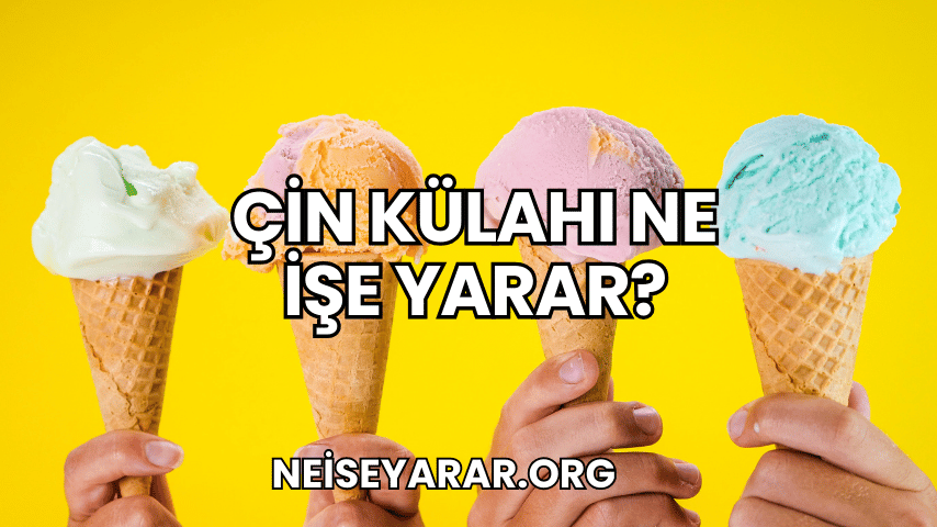 Çin Külahı Ne İşe Yarar?