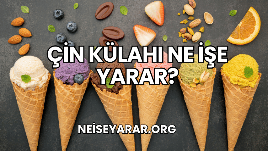 Çin Külahı Ne İşe Yarar?