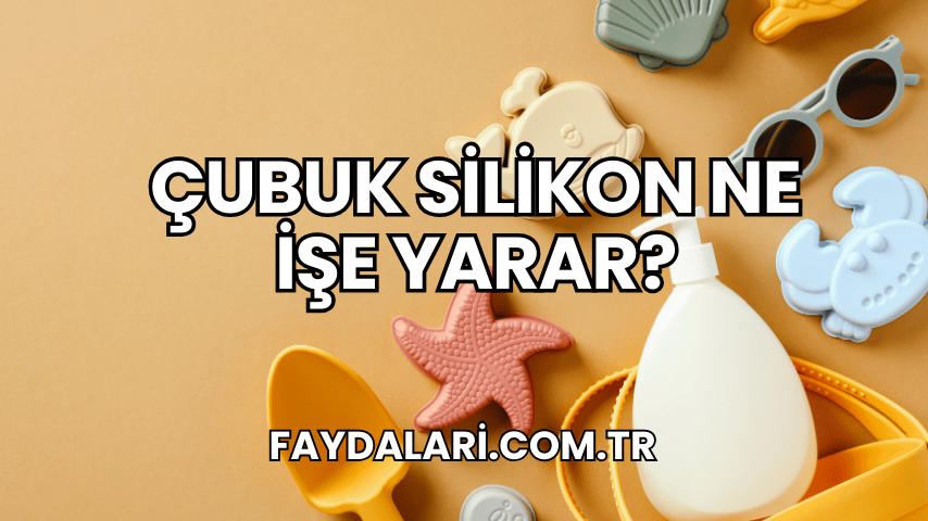 Çubuk Silikon Ne İşe Yarar?