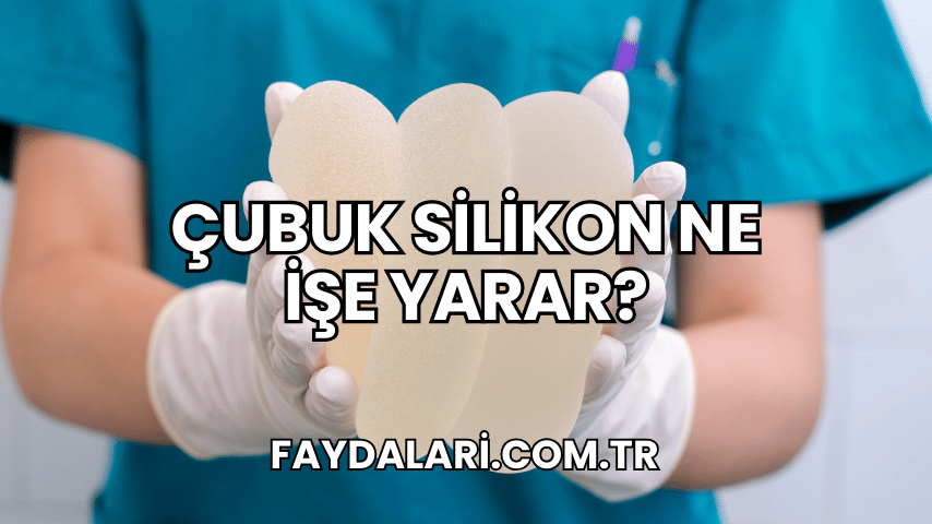 Çubuk Silikon Ne İşe Yarar?