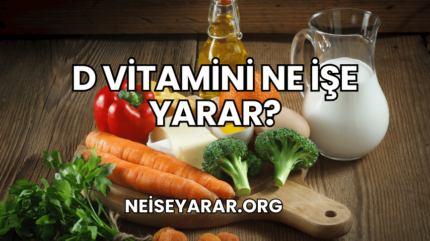 D Vitamini Ne İşe Yarar?