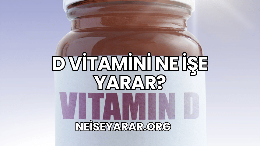 D Vitamini Ne İşe Yarar?