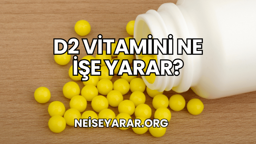 D2 Vitamini Ne İşe Yarar?