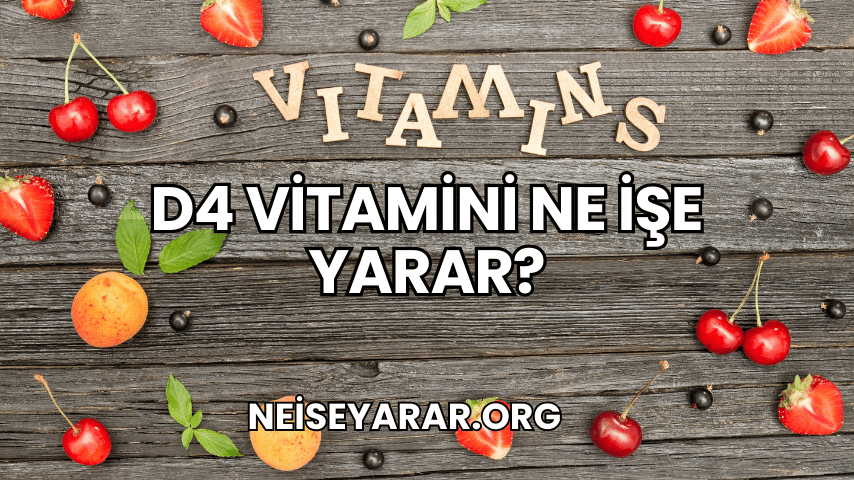 D4 Vitamini Ne İşe Yarar?