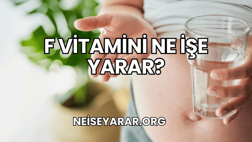 F Vitamini Ne İşe Yarar?