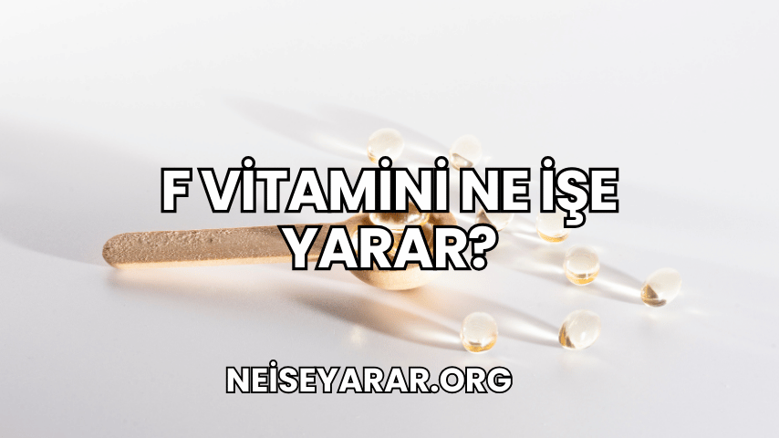 F Vitamini Ne İşe Yarar?