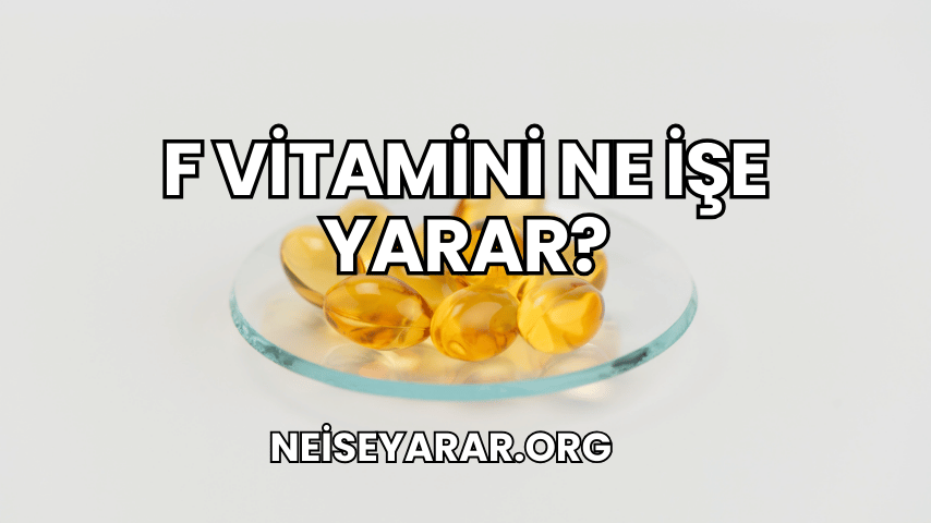 F Vitamini Ne İşe Yarar?