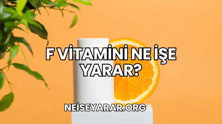 F Vitamini Ne İşe Yarar?