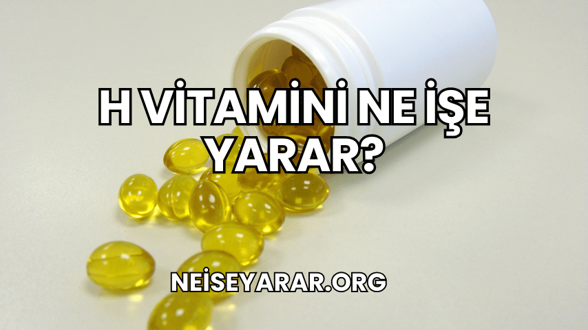 H Vitamini Ne İşe Yarar?