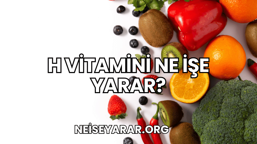 H Vitamini Ne İşe Yarar?