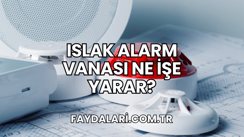 Islak Alarm Vanası Ne İşe Yarar?