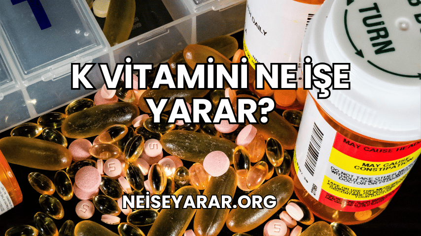 K Vitamini Ne İşe Yarar?