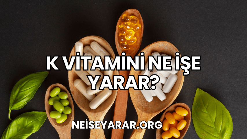 K Vitamini Ne İşe Yarar?