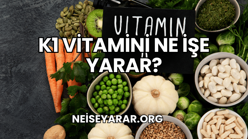 K1 Vitamini Ne İşe Yarar?