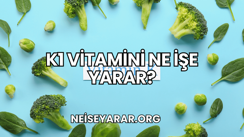 K1 Vitamini Ne İşe Yarar?