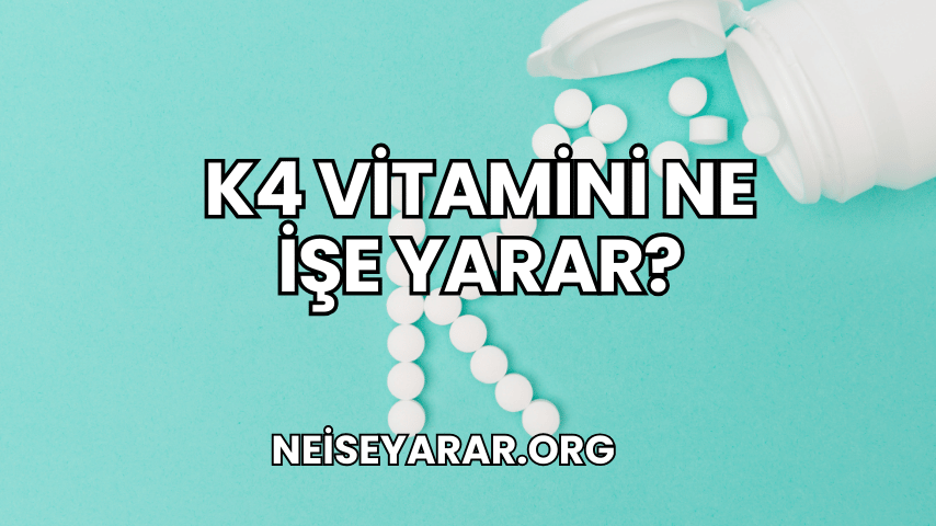 K4 Vitamini Ne İşe Yarar?