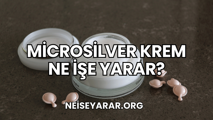 Microsilver Krem Ne İşe Yarar?