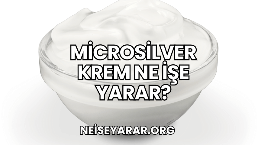 Microsilver Krem Ne İşe Yarar?