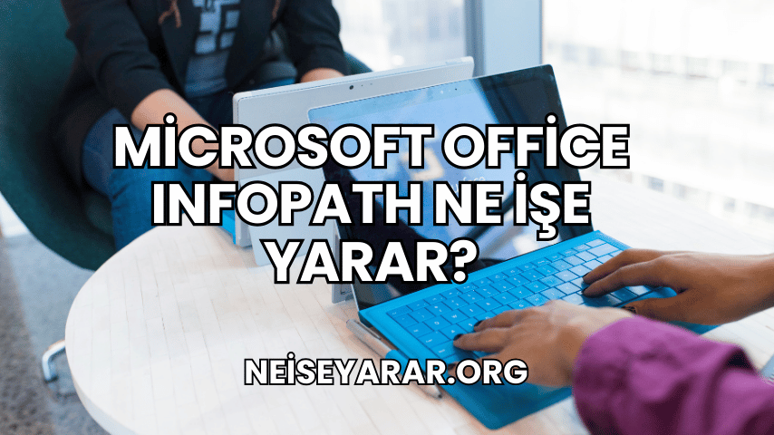 Microsoft Office InfoPath Ne İşe Yarar?