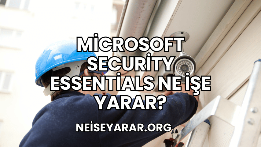 Microsoft Security Essentials Ne İşe Yarar?