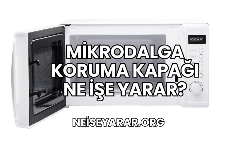 Mikrodalga Koruma Kapağı Ne İşe Yarar?