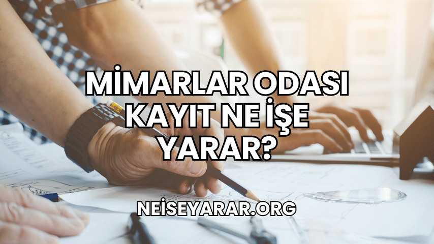 Mimarlar Odası Kayıt Ne İşe Yarar