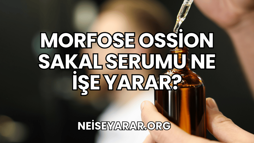 Morfose Ossion Sakal Serumu Ne İşe Yarar?