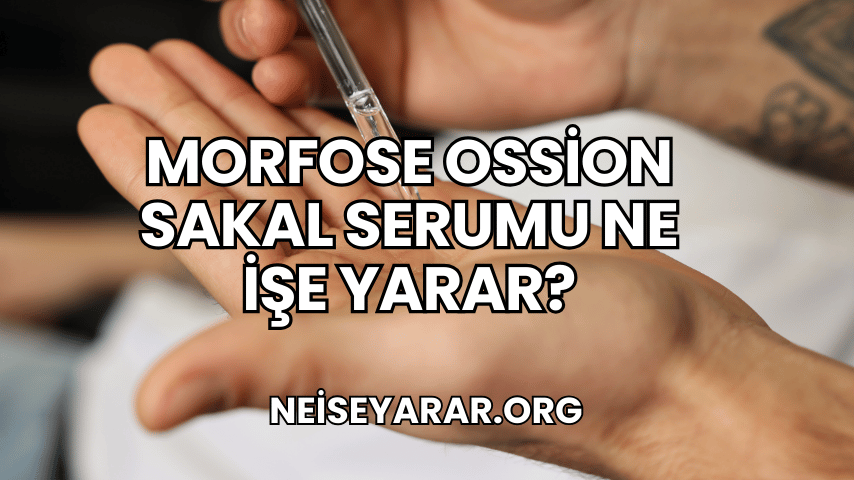 Morfose Ossion Sakal Serumu Ne İşe Yarar?