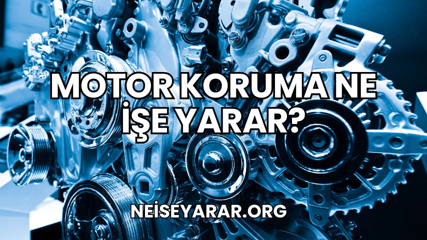 Motor Koruma Ne İşe Yarar?