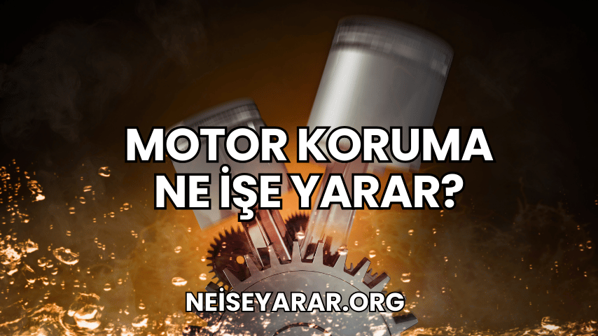 Motor Koruma Ne İşe Yarar?