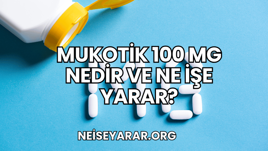 Mukotik 100 mg Nedir ve Ne İşe Yarar 