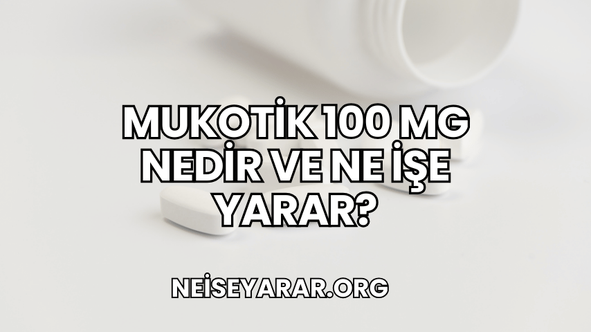 Mukotik 100 mg Nedir ve Ne İşe Yarar