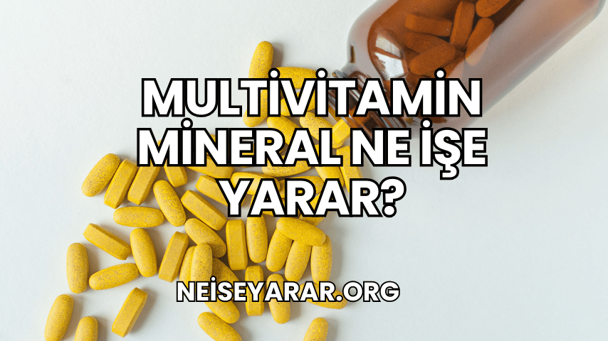 Multivitamin Mineral Ne İşe Yarar