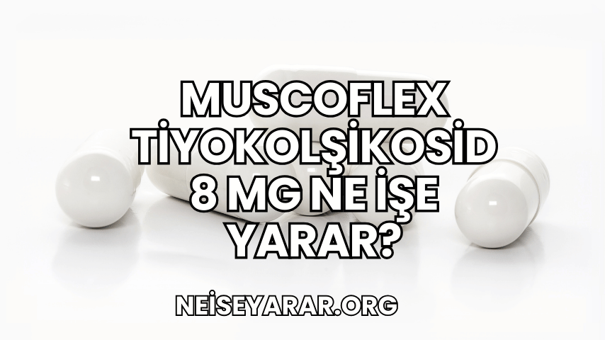 Muscoflex Tiyokolşikosid 8 mg Ne İşe Yarar