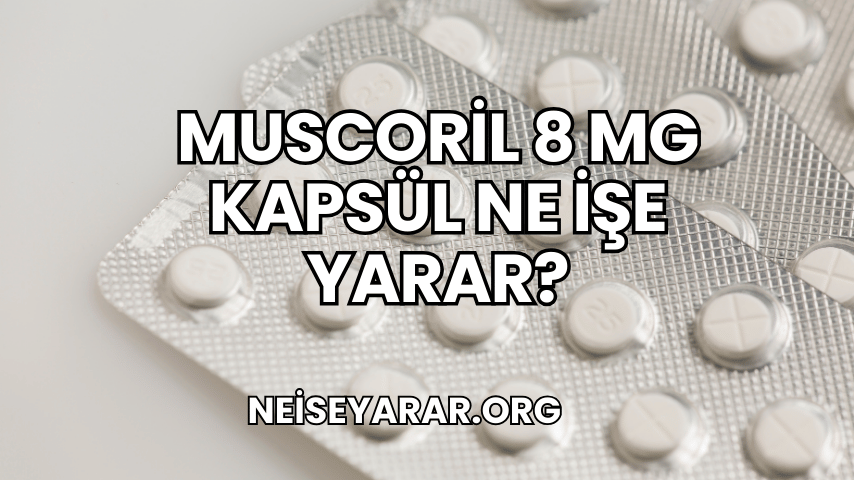 Muscoril 8 mg Kapsül Ne İşe Yarar?