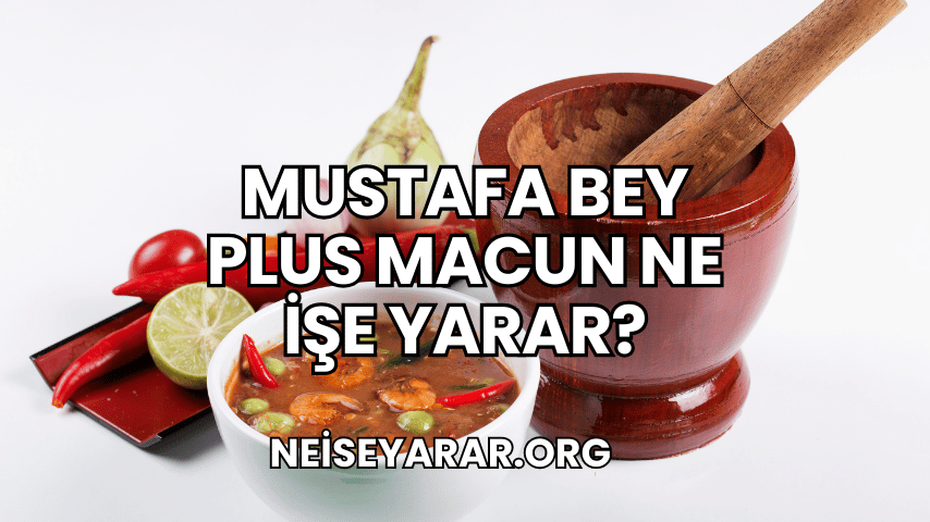 Mustafa Bey Plus Macun Ne İşe Yarar?