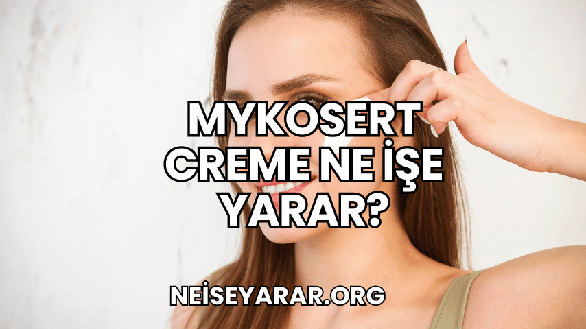 Mykosert Creme Ne İşe Yarar?