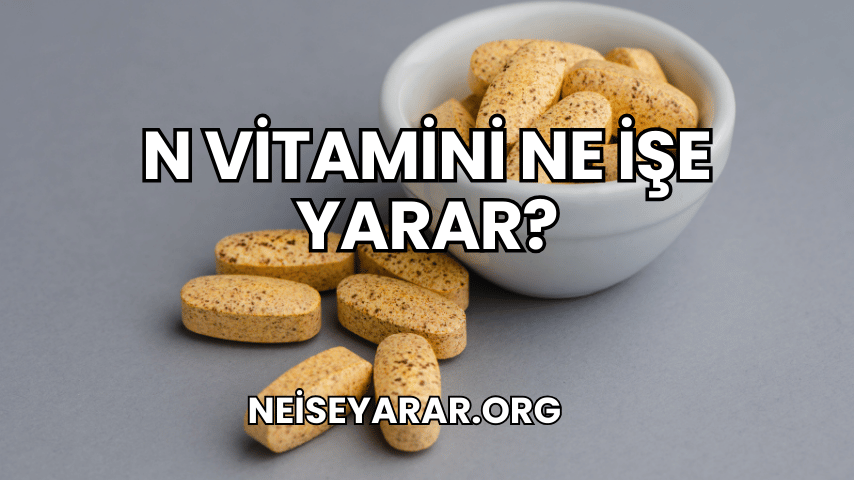 N Vitamini Ne İşe Yarar?