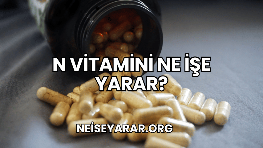 N Vitamini Ne İşe Yarar?